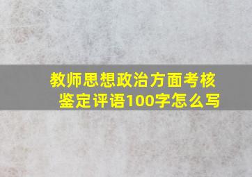 教师思想政治方面考核鉴定评语100字怎么写