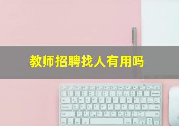 教师招聘找人有用吗