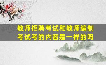 教师招聘考试和教师编制考试考的内容是一样的吗