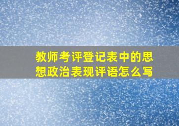 教师考评登记表中的思想政治表现评语怎么写