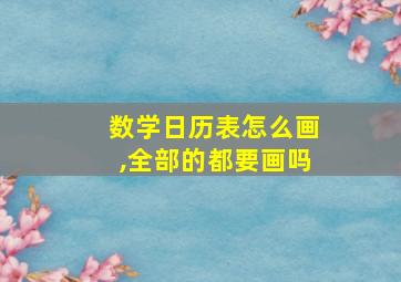 数学日历表怎么画,全部的都要画吗