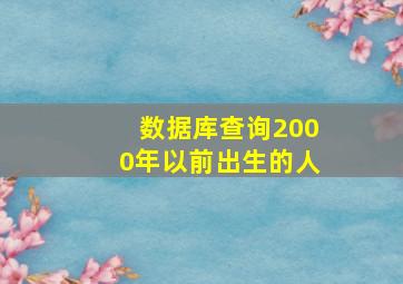 数据库查询2000年以前出生的人