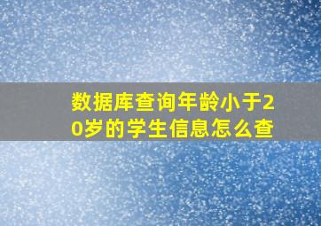 数据库查询年龄小于20岁的学生信息怎么查