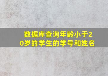 数据库查询年龄小于20岁的学生的学号和姓名