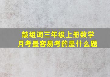 敲组词三年级上册数学月考最容易考的是什么题