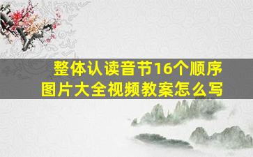 整体认读音节16个顺序图片大全视频教案怎么写