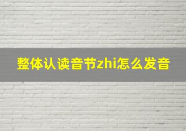 整体认读音节zhi怎么发音