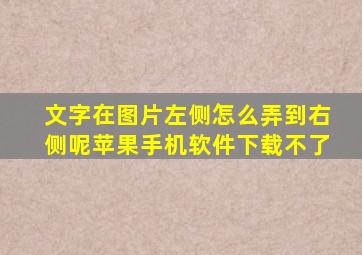 文字在图片左侧怎么弄到右侧呢苹果手机软件下载不了