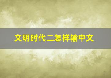 文明时代二怎样输中文