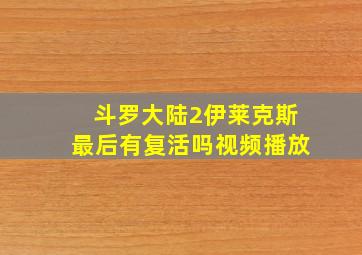 斗罗大陆2伊莱克斯最后有复活吗视频播放