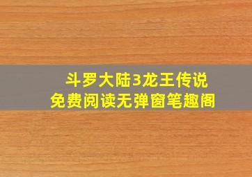 斗罗大陆3龙王传说免费阅读无弹窗笔趣阁