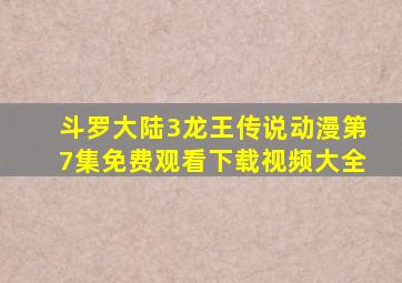 斗罗大陆3龙王传说动漫第7集免费观看下载视频大全