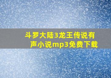 斗罗大陆3龙王传说有声小说mp3免费下载