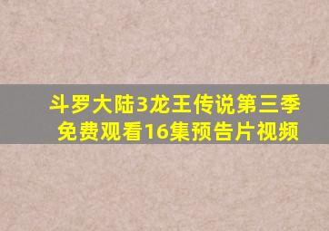 斗罗大陆3龙王传说第三季免费观看16集预告片视频