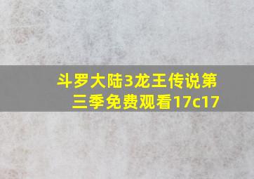 斗罗大陆3龙王传说第三季免费观看17c17