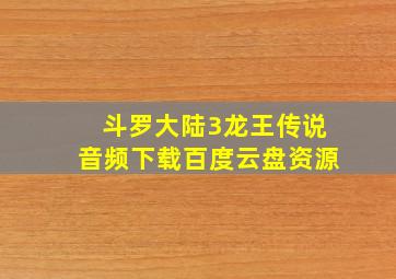 斗罗大陆3龙王传说音频下载百度云盘资源