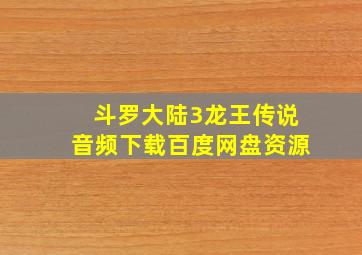 斗罗大陆3龙王传说音频下载百度网盘资源