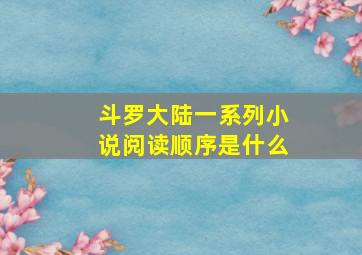 斗罗大陆一系列小说阅读顺序是什么