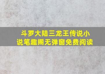 斗罗大陆三龙王传说小说笔趣阁无弹窗免费阅读