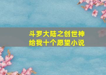 斗罗大陆之创世神给我十个愿望小说