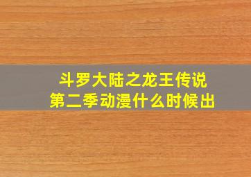 斗罗大陆之龙王传说第二季动漫什么时候出