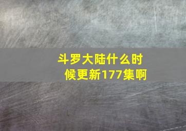 斗罗大陆什么时候更新177集啊