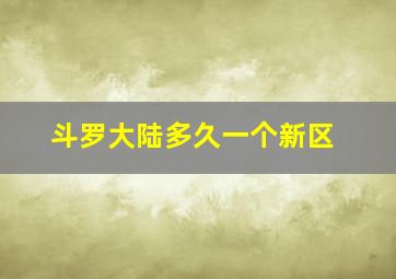 斗罗大陆多久一个新区