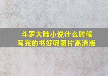 斗罗大陆小说什么时候写完的书好呢图片高清版