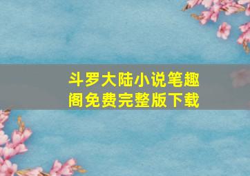 斗罗大陆小说笔趣阁免费完整版下载