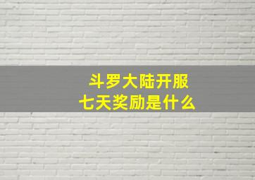 斗罗大陆开服七天奖励是什么