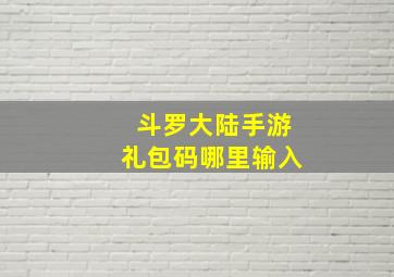 斗罗大陆手游礼包码哪里输入