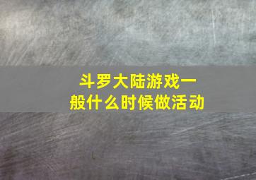 斗罗大陆游戏一般什么时候做活动