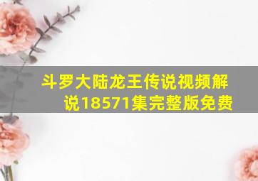 斗罗大陆龙王传说视频解说18571集完整版免费