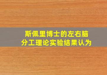 斯佩里博士的左右脑分工理论实验结果认为