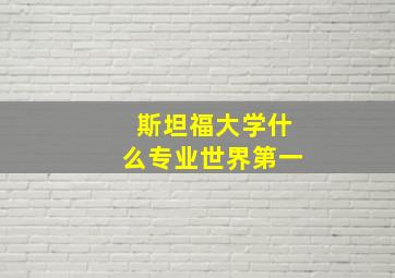 斯坦福大学什么专业世界第一