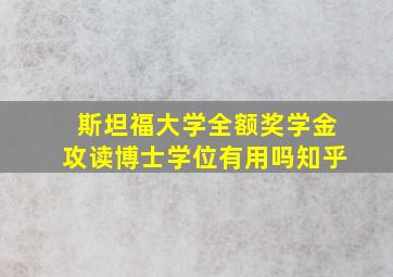 斯坦福大学全额奖学金攻读博士学位有用吗知乎