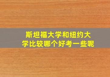 斯坦福大学和纽约大学比较哪个好考一些呢