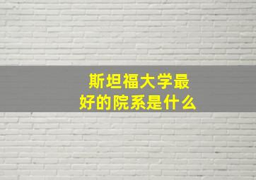 斯坦福大学最好的院系是什么