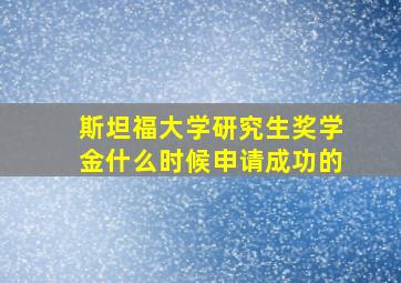 斯坦福大学研究生奖学金什么时候申请成功的