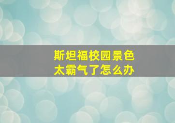 斯坦福校园景色太霸气了怎么办