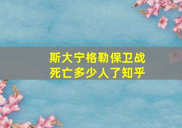 斯大宁格勒保卫战死亡多少人了知乎