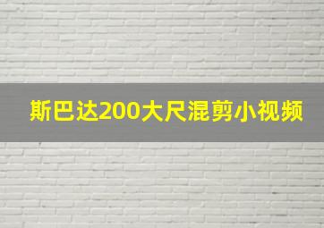 斯巴达200大尺混剪小视频