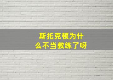 斯托克顿为什么不当教练了呀