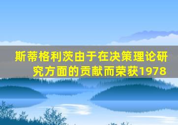 斯蒂格利茨由于在决策理论研究方面的贡献而荣获1978