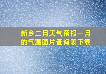 新乡二月天气预报一月的气温图片查询表下载