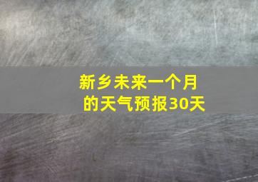 新乡未来一个月的天气预报30天