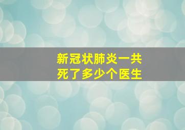 新冠状肺炎一共死了多少个医生