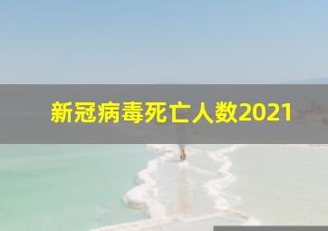 新冠病毒死亡人数2021