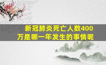 新冠肺炎死亡人数400万是哪一年发生的事情呢