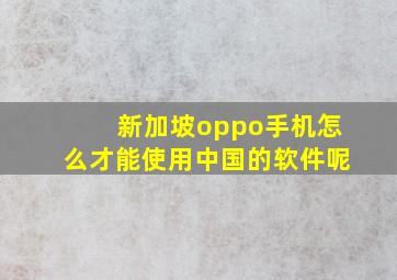 新加坡oppo手机怎么才能使用中国的软件呢